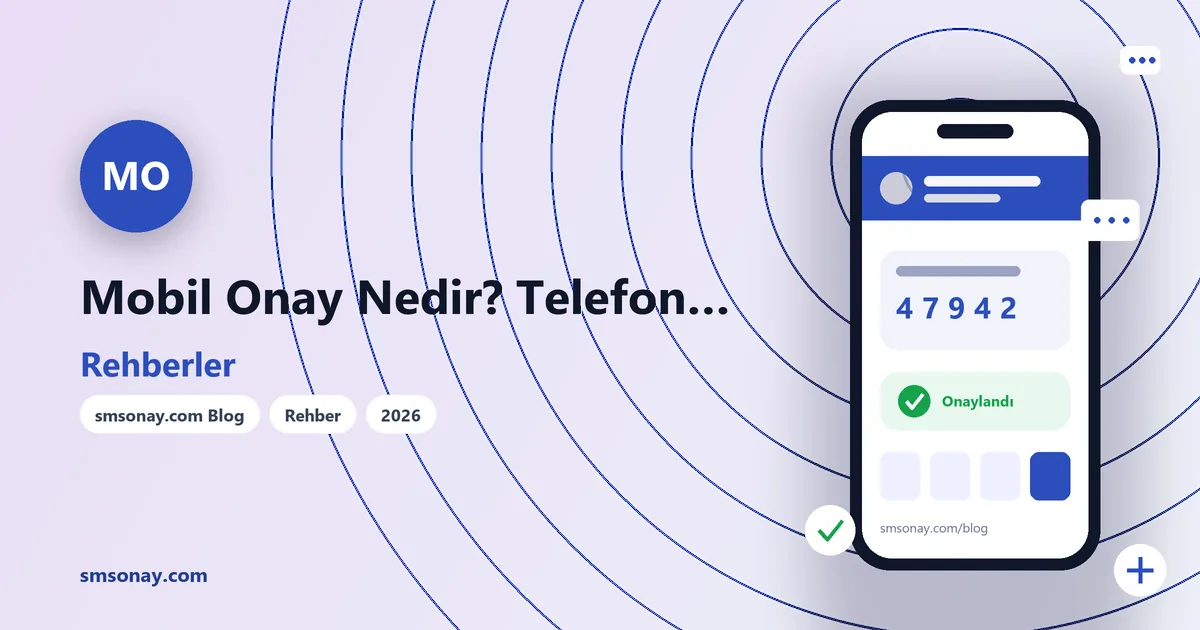 Mobil Onay Nedir? Telefon Doğrulamasının Arkasındaki Mantık